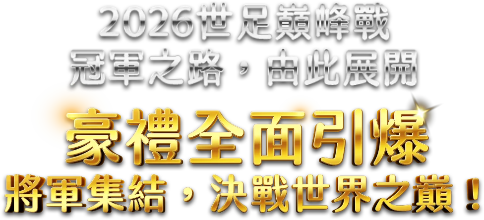 2026 世足巔峰戰 冠軍之路 由此展開 豪禮全面引爆 將軍集結 決戰世界之巔